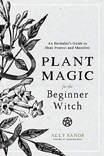 Ally Sands/Plant Magic for the Beginner Witch@ An Herbalist's Guide to Heal, Protect and Manifes