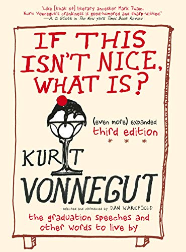 Kurt Vonnegut/If This Isn't Nice, What Is? (Even More) Expanded@ The Graduation Speeches and Other Words to Live b