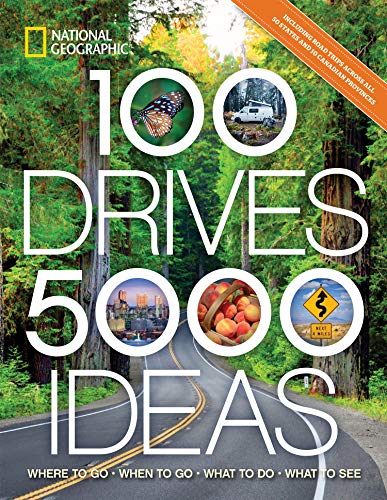 National Geographic 100 Drives 5 000 Ideas Where To Go When To Go What To Do What To See 