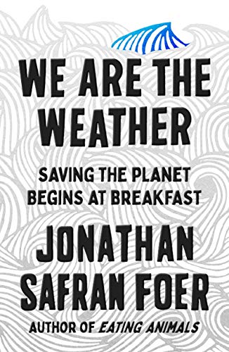 Jonathan Safran Foer/We Are the Weather@Saving the Planet Begins at Breakfast