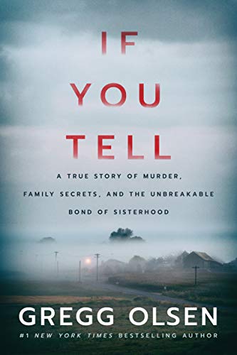 Gregg Olsen/If You Tell@A True Story of Murder, Family Secrets, and the Unbreakable Bond of Sisterhood