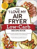 Michelle Fagone The I Love My Air Fryer Low Carb Recipe Book From Carne Asada With Salsa Verde To Key Lime Che 
