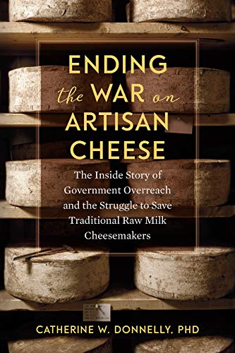 Catherine Donnelly Ending The War On Artisan Cheese The Inside Story Of Government Overreach And The 
