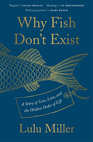 Lulu Miller/Why Fish Don't Exist@A Story of Loss, Love, and the Hidden Order of Life