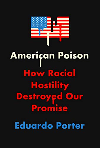 Eduardo Porter/American Poison@ How Racial Hostility Destroyed Our Promise