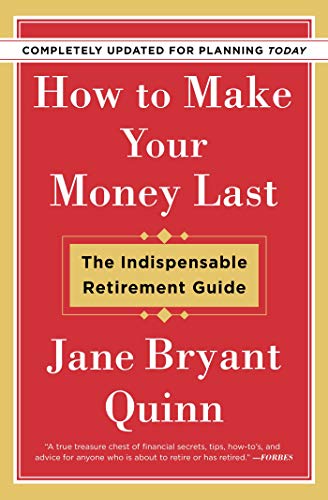 Jane Bryant Quinn/How to Make Your Money Last - Completely Updated f@ The Indispensable Retirement Guide@Revised, Update