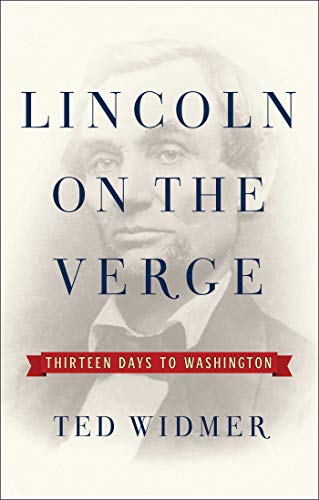 Ted Widmer/Lincoln on the Verge@ Thirteen Days to Washington