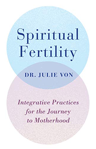 Julie Von Spiritual Fertility Integrative Practices For The Journey To Motherho 