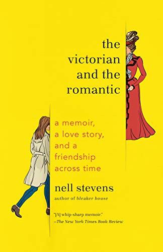 Nell Stevens/The Victorian and the Romantic@ A Memoir, a Love Story, and a Friendship Across T
