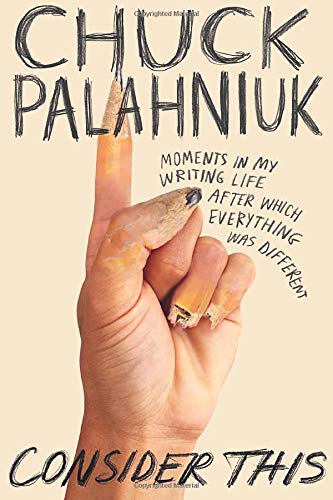 Chuck Palahniuk/Consider This@ Moments in My Writing Life After Which Everything