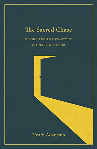 Heath Adamson The Sacred Chase Moving From Proximity To Intimacy With God 