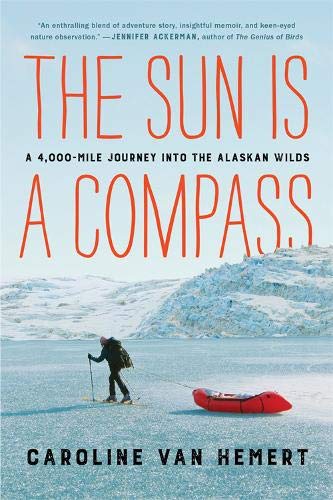 Caroline Van Hemert/The Sun Is a Compass@ My 4,000-Mile Journey Into the Alaskan Wilds