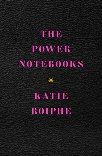 Katie Roiphe/The Power Notebooks