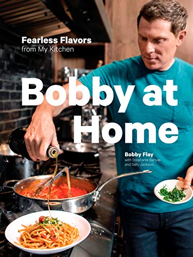 Bobby Flay/Bobby at Home@ Fearless Flavors from My Kitchen: A Cookbook