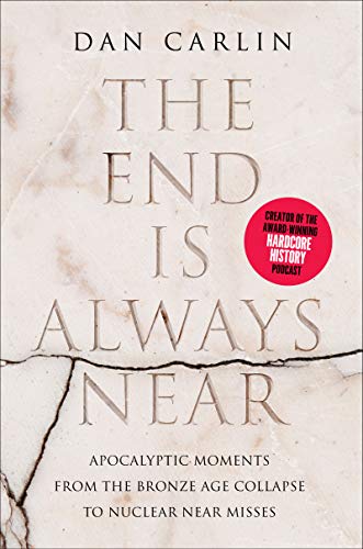 Dan Carlin/The End Is Always Near@ Apocalyptic Moments, from the Bronze Age Collapse