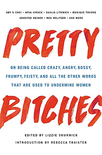 Lizzie Skurnick/Pretty Bitches@On Being Called Crazy, Angry, Bossy, Frumpy, Feis
