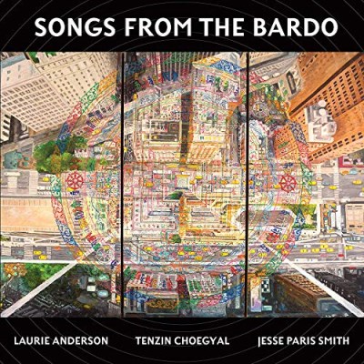 Laurie Anderson, Tenzin Choegyal, & Jesse Paris Smith/Songs from the Bardo