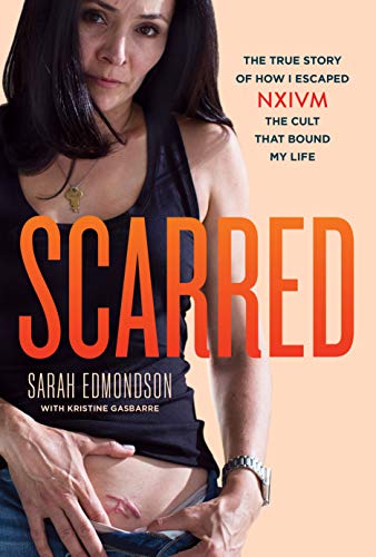 Sarah Edmondson/Scarred@The True Story of How I Escaped Nxivm, the Cult That Bound My Life