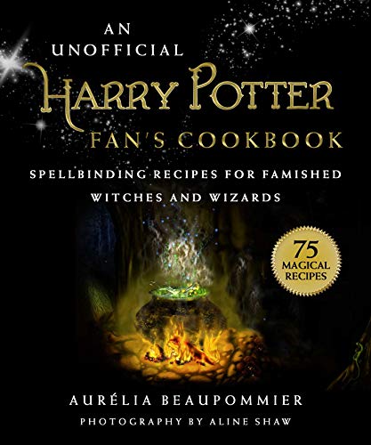 Aur?lia Beaupommier An Unofficial Harry Potter Fan's Cookbook Spellbinding Recipes For Famished Witches And Wiz 