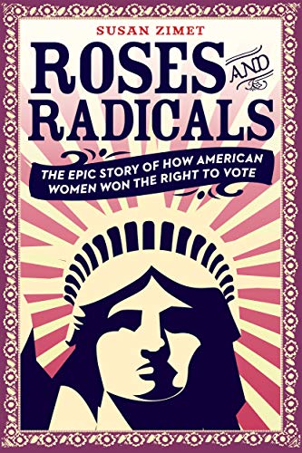 Susan Zimet/Roses and Radicals@The Epic Story of How American Women Won the Right to Vote
