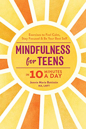 Jennie Marie Battistin Mindfulness For Teens In 10 Minutes A Day Exercises To Feel Calm Stay Focused & Be Your Be 