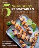 Andy Desantis The Easy 5 Ingredient Pescatarian Cookbook Simple Recipes For Delicious Heart Healthy Meals 