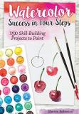Marina Bakasova Watercolor Success In Four Steps 150 Skill Building Projects To Paint 