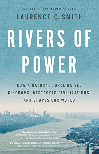Laurence C. Smith/Rivers of Power@ How a Natural Force Raised Kingdoms, Destroyed Ci