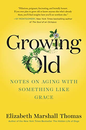 Elizabeth Marshall Thomas/Growing Old@Notes on Aging with Something Like Grace