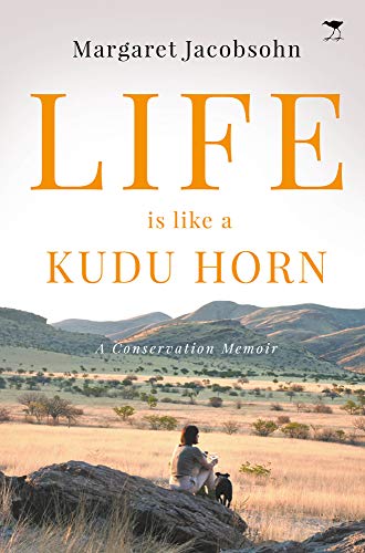 Margaret Jacobsohn Life Is Like A Kudu Horn A Conservation Memoir 