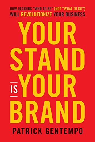 Patrick Gentempo/Your Stand Is Your Brand@ How Deciding Who to Be (Not What to Do) Will Revo