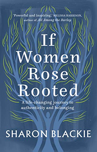 Sharon Blackie If Women Rose Rooted A Life Changing Journey To Authenticity And Belon 