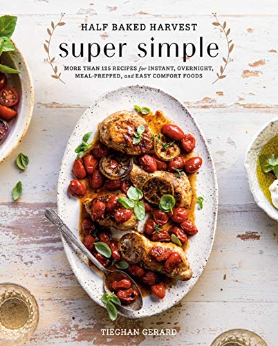 Tieghan Gerard Half Baked Harvest Super Simple More Than 125 Recipes For Instant Overnight Mea 