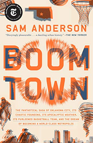 Sam Anderson Boom Town The Fantastical Saga Of Oklahoma City Its Chaoti 