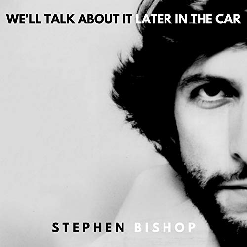 Stephen Bishop/We'll Talk About It Later In The Car