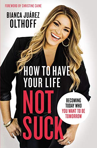 Bianca Juarez Olthoff/How to Have Your Life Not Suck