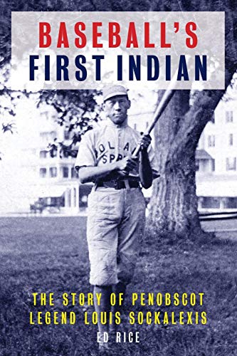 Ed Rice Baseball's First Indian The Story Of Penobscot Legend Louis Sockalexis 