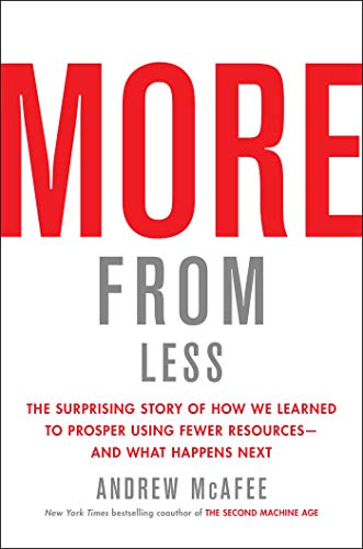 Andrew McAfee/More from Less@ The Surprising Story of How We Learned to Prosper