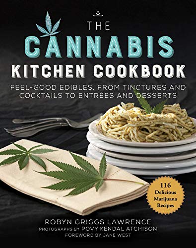 Robyn Griggs Lawrence/The Cannabis Kitchen Cookbook@Feel-Good Edibles, from Tinctures and Cocktails to Entrées and Desserts