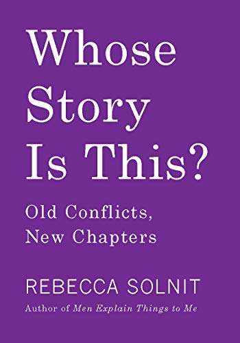 Rebecca Solnit/Whose Story Is This?@ Old Conflicts, New Chapters
