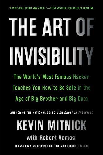 Kevin Mitnick The Art Of Invisibility The World's Most Famous Hacker Teaches You How To 