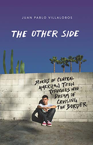 Juan Pablo Villalobos The Other Side Stories Of Central American Teen Refugees Who Dre 