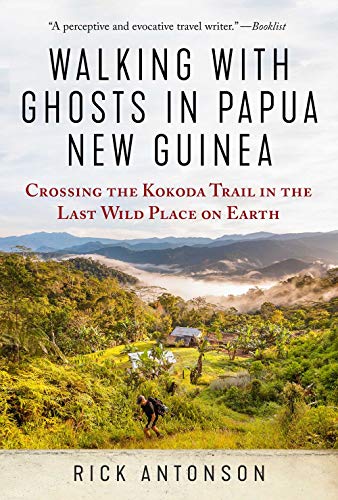 Rick Antonson/Walking with Ghosts in Papua New Guinea@Crossing the Kokoda Trail in the Last Wild Place