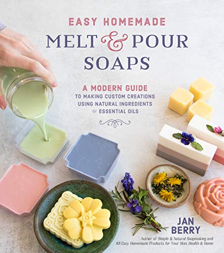 Jan Berry/Easy Homemade Melt and Pour Soaps@Safe, Simple and All-Natural Creations for the Wh