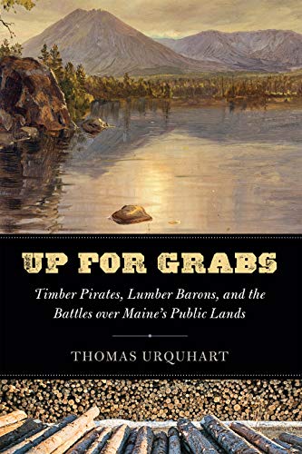 Thomas Urquhart/Up for Grabs@Timber Pirates, Lumber Barons, and the Battles Over Maine's Public Lands