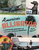 Doug Alderson America's Alligator A Popular History Of Our Most Celebrated Reptile 