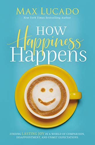 Max Lucado/How Happiness Happens@Finding Lasting Joy in a World of Comparison, Dis
