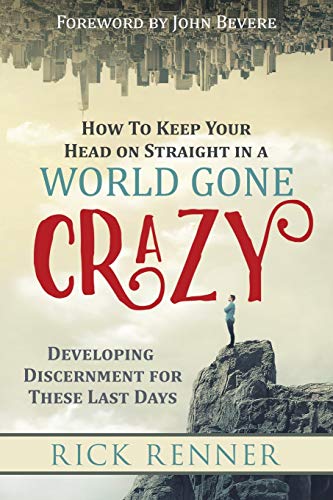Rick Renner/How to Keep Your Head on Straight in a World Gone@ Developing Discernment for the Last Days