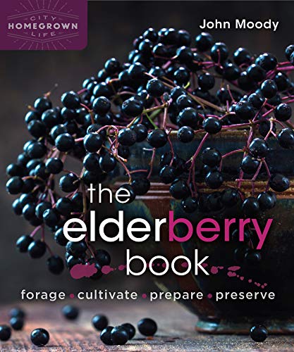 John Moody/The Elderberry Book@ Forage, Cultivate, Prepare, Preserve