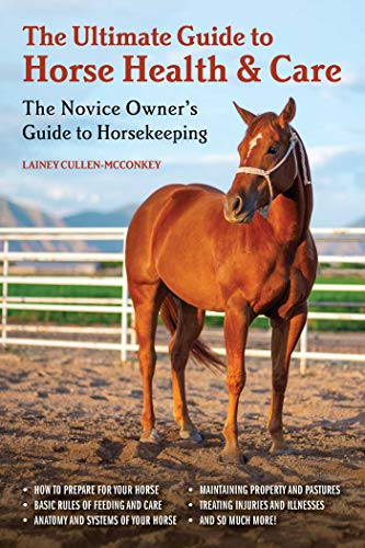 Lainey Cullen Mcconkey The Ultimate Guide To Horse Health & Care The Novice Owner's Guide To Horsekeeping 
